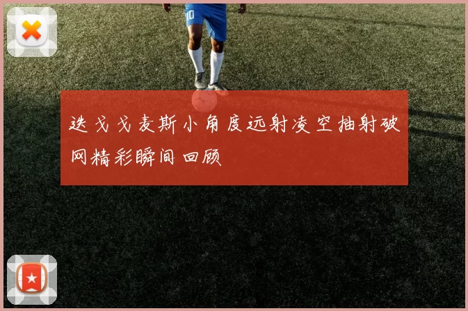 迭戈戈麦斯小角度远射凌空抽射破网精彩瞬间回顾