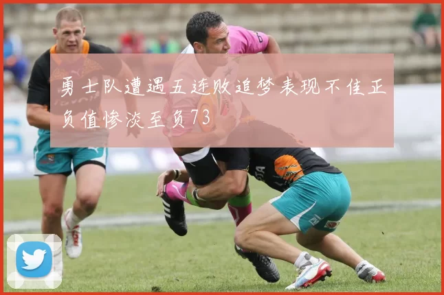 勇士队遭遇五连败追梦表现不佳正负值惨淡至负73